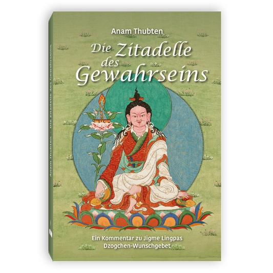 Die Zitadelle des Gewahrseins - Ein Kommentar zu Jigme Lingpas Dzogchen-Wunschgebet