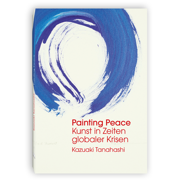 Painting Peace: Kunst in Zeiten globaler Krisen - mit Original-Kalligrafie von Kaz Tanahashi