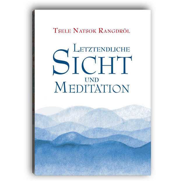 Tsele Natsok Rangdröl - Letztendliche Sicht und Meditation